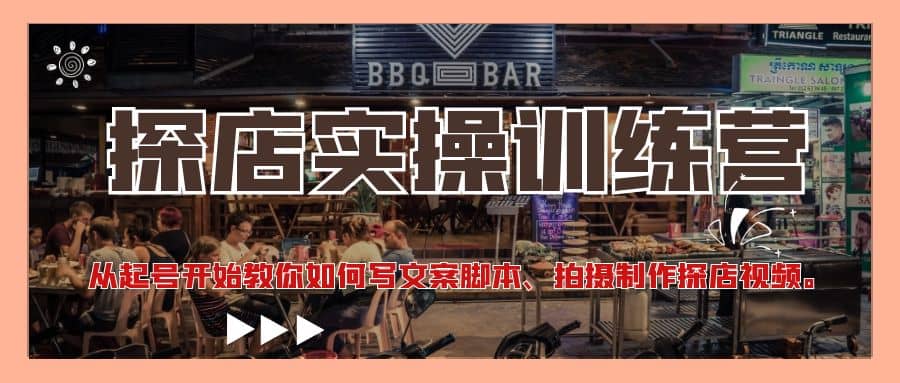 探店实操训练营：从起号开始教你如何写文案、拍摄制作探店视频-网创社区
