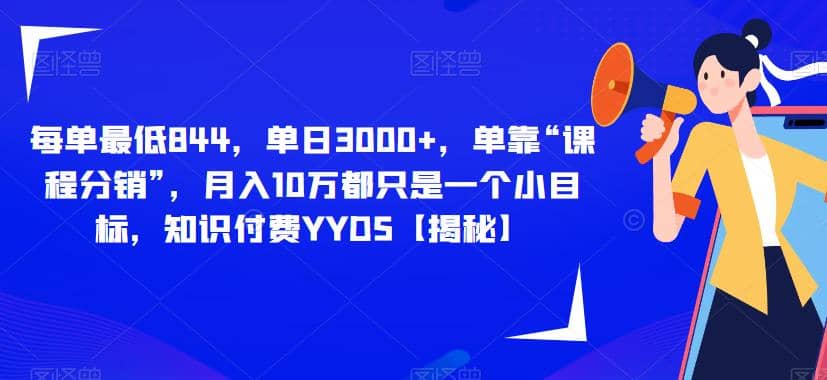 每单最低844，单日3000+，单靠“课程分销”，月入10万都只是一个小目标，知识付费YYDS【揭秘】-网创社区