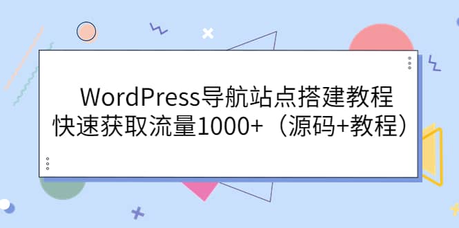 WordPress导航站点搭建教程，快速获取流量1000+（源码+教程）-网创社区