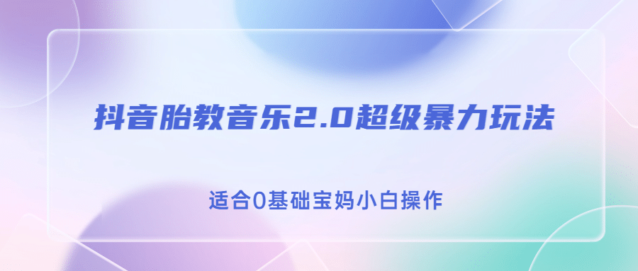 抖音胎教音乐2.0，超级暴力变现玩法，日入500+，适合0基础宝妈小白操作-网创社区