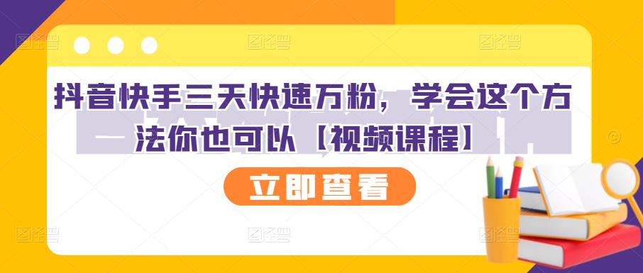 抖音快手三天快速万粉，学会这个方法你也可以【视频课程】-网创社区