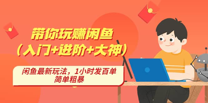 带你玩赚闲鱼（入门+进阶+大神），闲鱼最新玩法，1小时发百单，简单粗暴-网创社区