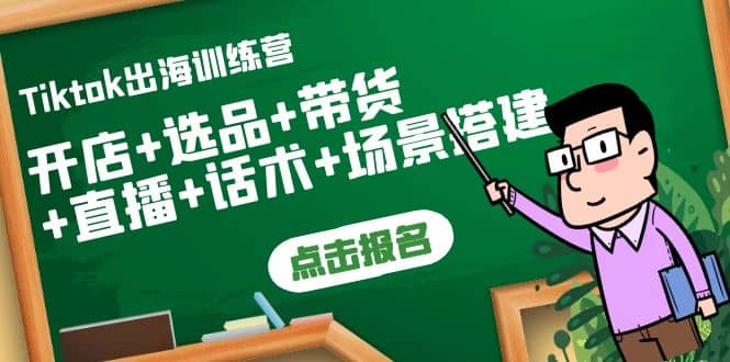 Tiktok出海训练营：开店+选品+带货+直播+话术+场景搭建-网创社区