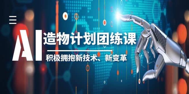 2023AI·造物·计划团练课第一期，积极拥抱新技术、新变革-网创社区