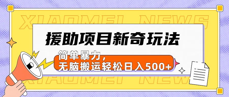援助项目新奇玩法，简单暴力，无脑搬运轻松日入500+【日入500很简单】-网创社区