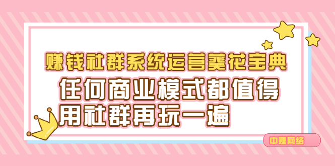 赚钱社群系统运营葵花宝典，任何商业模式都值得用社群再玩一遍-网创社区