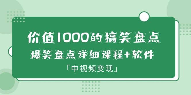 价值1000的搞笑盘点大V爆笑盘点详细课程+软件，中视频变现-网创社区