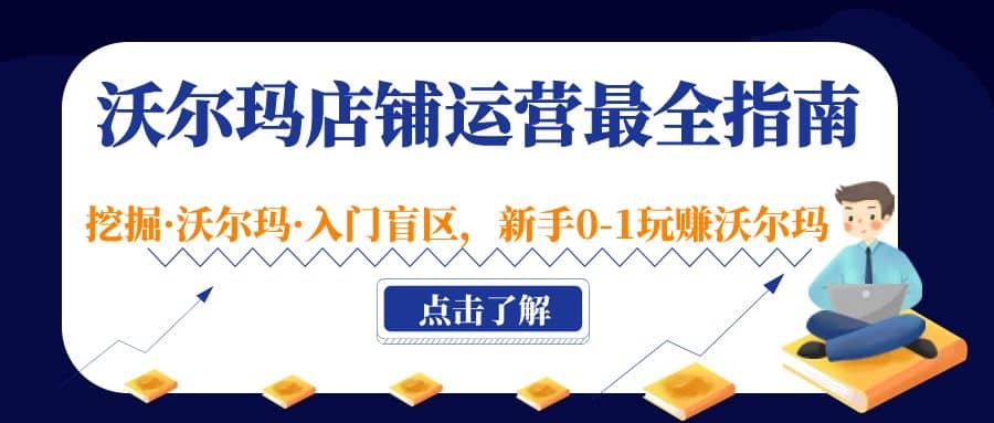 沃尔玛店铺·运营最全指南，挖掘·沃尔玛·入门盲区，新手0-1玩赚沃尔玛-网创社区