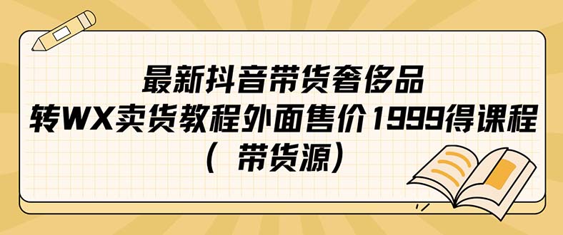 最新抖音奢侈品转微信卖货教程外面售价1999的课程（带货源）-网创社区