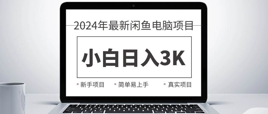 2024最新闲鱼卖电脑项目，新手小白日入3K+，最真实的项目教学-网创社区