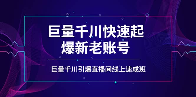 如何通过巨量千川快速起爆新老账号，巨量千川引爆直播间线上速成班-网创社区