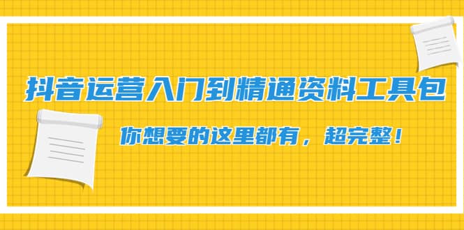 抖音运营入门到精通资料工具包：你想要的这里都有，超完整！-网创社区