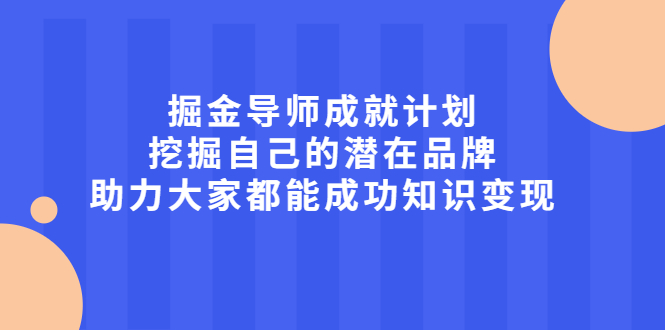 掘金导师成就计划，挖掘自己的潜在品牌，助力大家都能成功知识变现-网创社区