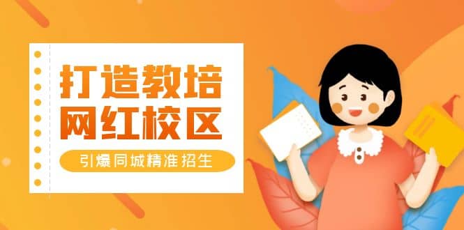 打造教培/网红/校区，引爆同城精准招生【四类视频实操模板】-网创社区