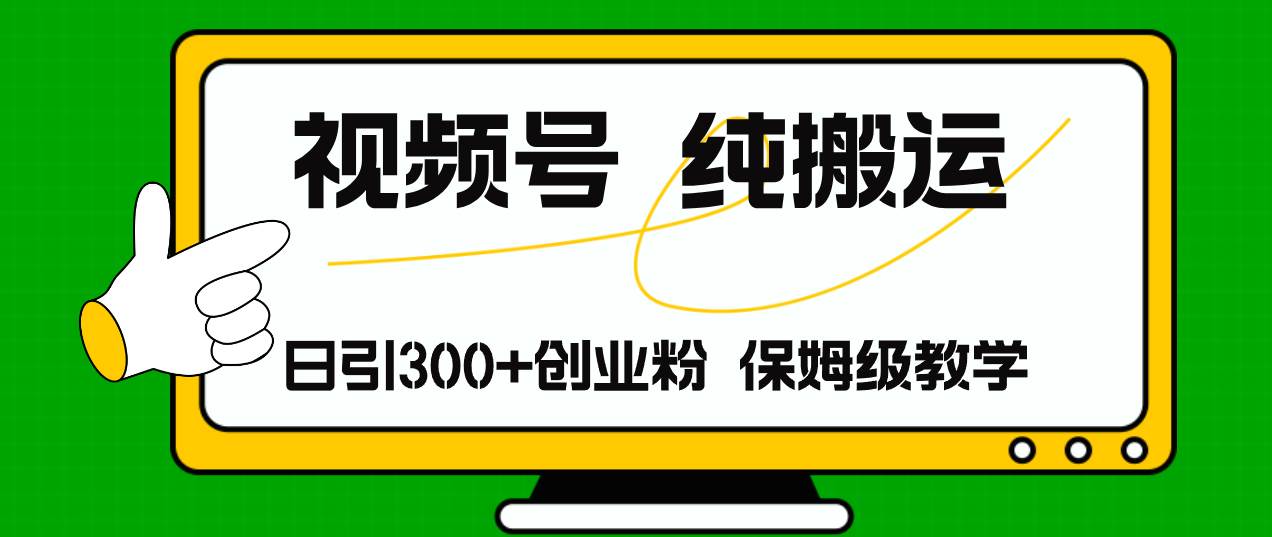 视频号纯搬运日引流300+创业粉，日入4000+-网创社区
