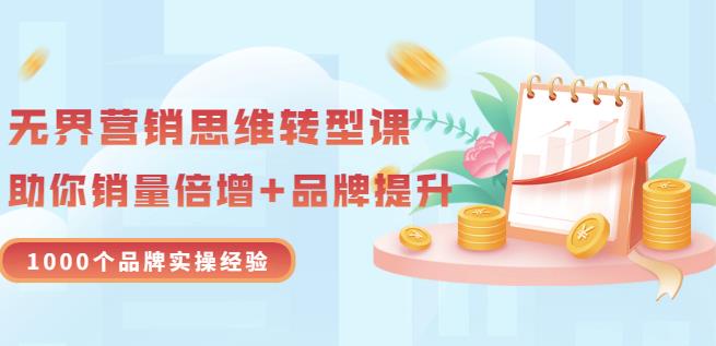 无界营销思维转型课：1000个品牌实操经验，助你销量倍增（20节视频）-网创社区