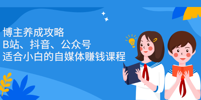 博主养成攻略（B站、抖音、公众号），适合小白的自媒体赚钱课程-网创社区
