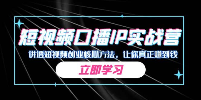 某收费培训：短视频口播IP实战营，讲透短视频创业核心方法，让你真正赚到钱-网创社区