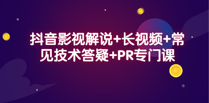 抖音影视解说+长视频+常见技术答疑+PR专门课-网创社区