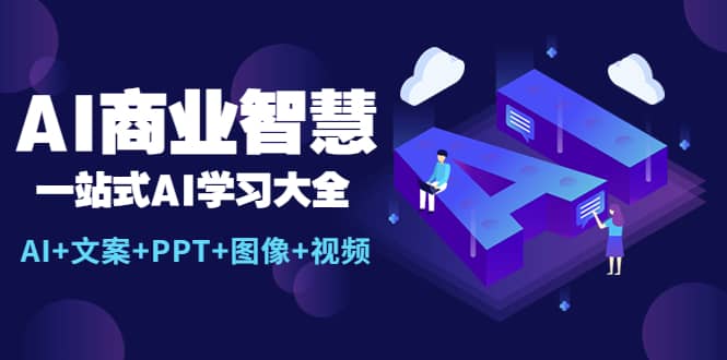 AI商业智慧：一站式AI学习大全【AI+文案+PPT+图像+视频】-网创社区