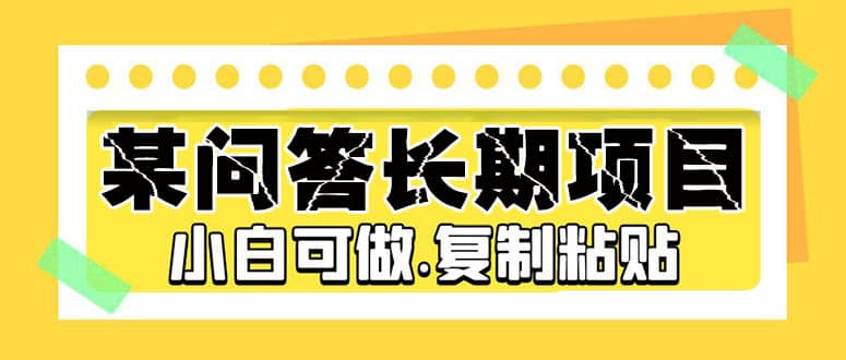 某问答长期项目，简单复制粘贴，小白可做-网创社区