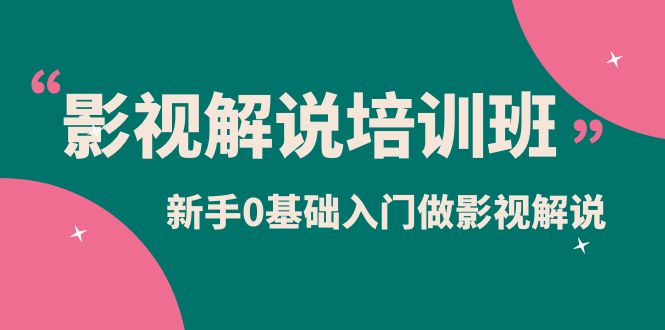 影视解说实战培训班，新手0基础入门做影视解说（10节视频课）-网创社区