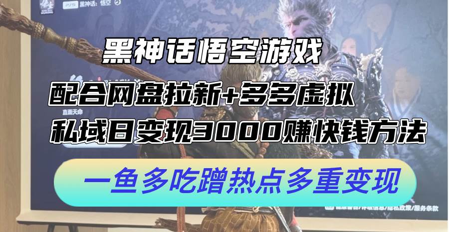 黑神话悟空游戏配合网盘拉新+多多虚拟+私域日变现3000+赚快钱方法。…-网创社区