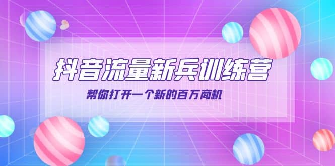 抖音群爆俱乐部-抖音流量新兵训练营：帮你打开一个新的百万商机-网创社区