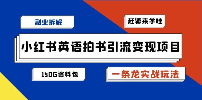 副业拆解：小红书英语拍书引流变现项目【一条龙实战玩法+150G资料包】-网创社区