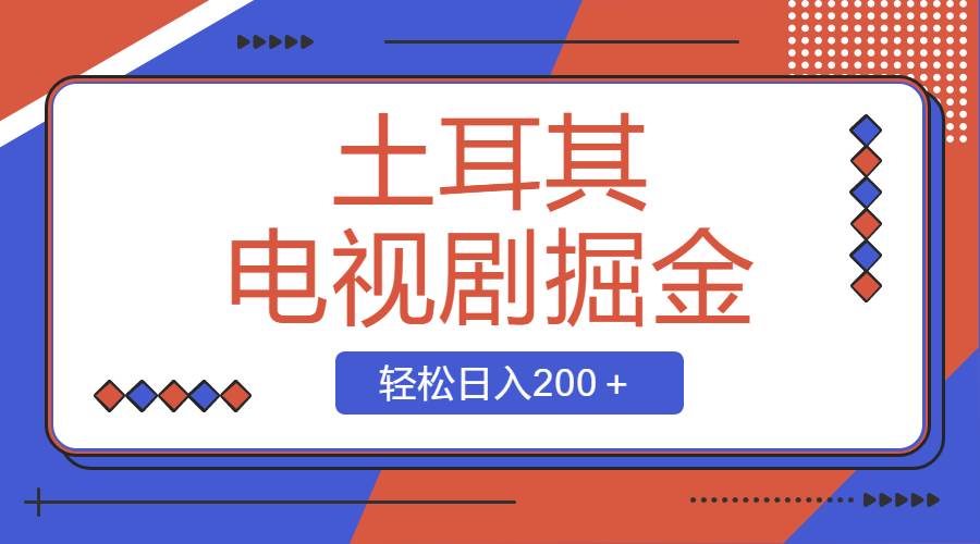 土耳其电视剧掘金项目，操作简单，轻松日入200＋-网创社区