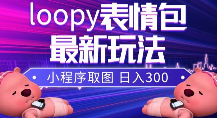 小狸猫loopy表情包小程序取图玩法，最新出的表情包素材-网创社区