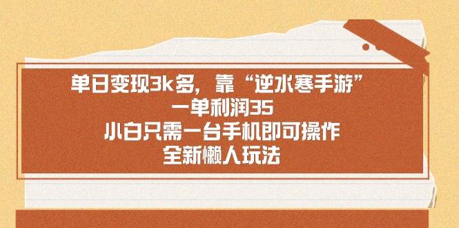 单日变现3k多，靠“逆水寒手游”，一单利润35，小白只需一台手机即可操…-网创社区