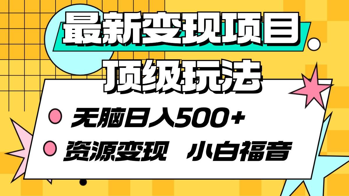 最新变现项目顶级玩法 无脑日入500+ 资源变现 小白福音-网创社区