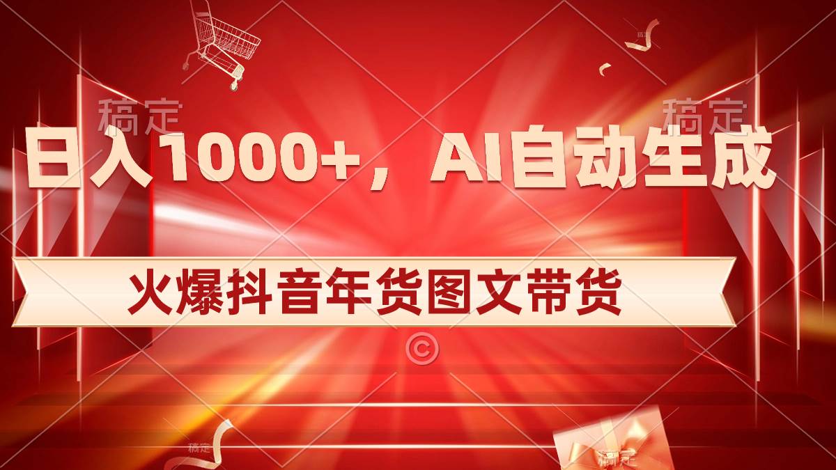 日入1000+火爆抖音年货图文带货，AI自动生成自己的年货原创图文-网创社区