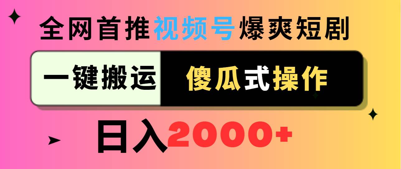 视频号爆爽短剧推广，一键搬运，傻瓜式操作，日入2000+-网创社区
