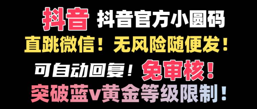 抖音二维码直跳微信技术！站内随便发不违规！！-网创社区