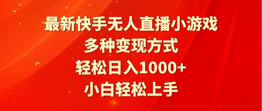 最新快手无人直播小游戏，多种变现方式，轻松日入1000+小白轻松上手-网创社区