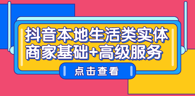 抖音本地生活类实体商家基础+高级服务-网创社区