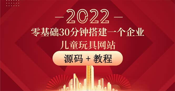 零基础30分钟搭建一个企业儿童玩具网站：助力传统企业开拓线上销售(附源码)-网创社区