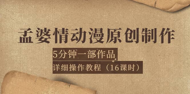 孟婆情动漫原创制作：5分钟一部成品，详细操作教程（16课时）-网创社区