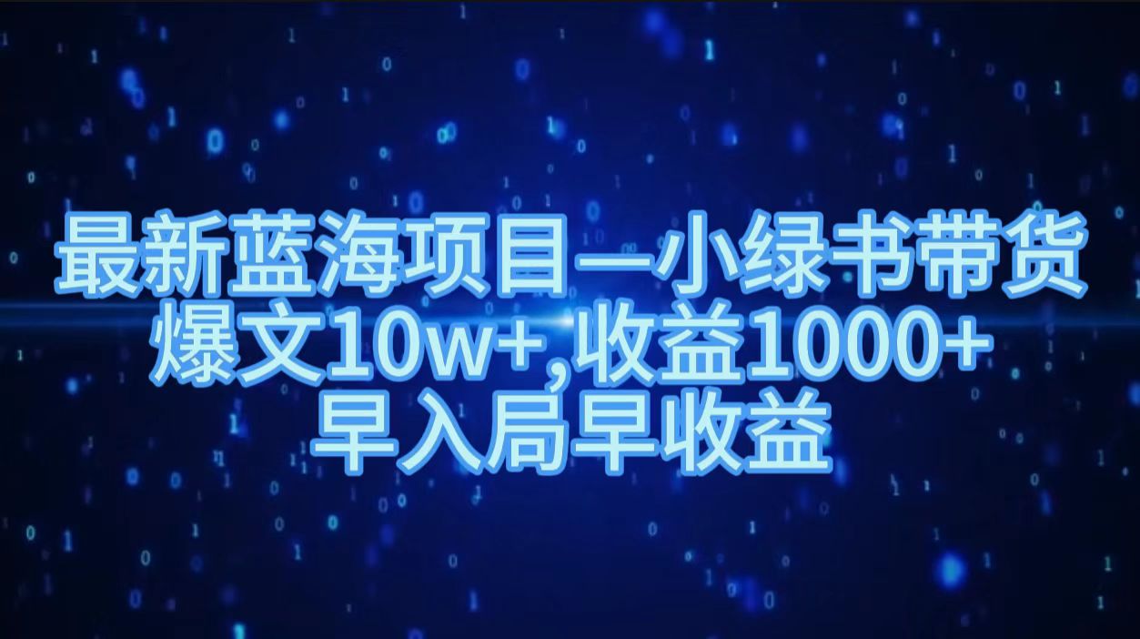 最新蓝海项目小绿书带货，爆文10w＋，收益1000＋，早入局早获益！！-网创社区