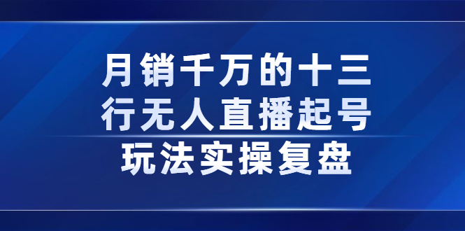 月销千万的十三行无人直播起号玩法实操复盘分享-网创社区