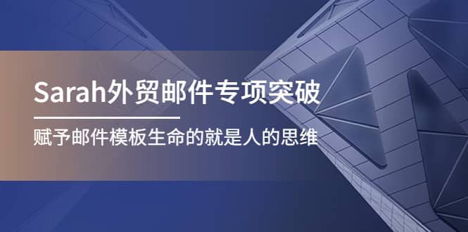 Sarah外贸邮件专项突破，赋予邮件模板生命的就是人的思维-网创社区