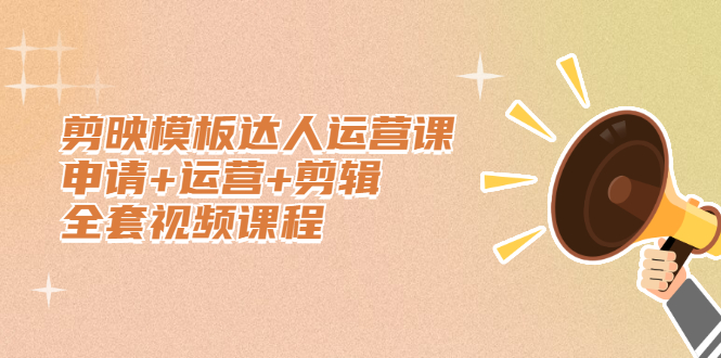 剪映模板达人运营课，申请+运营+剪辑全套视频课程-网创社区