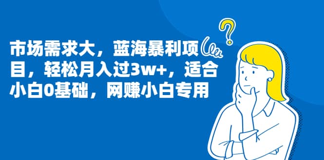 市场需求大，蓝海暴利项目，轻松月入过3w+，适合小白0基础，网赚小白专用-网创社区