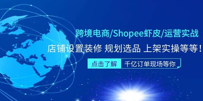 跨境电商/Shopee虾皮/运营实战训练营：店铺设置装修 规划选品 上架实操等等-网创社区