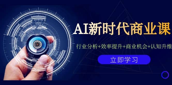 AI新时代商业课：行业分析+效率提升+商业机会+认知升维（40节课+附件）-网创社区