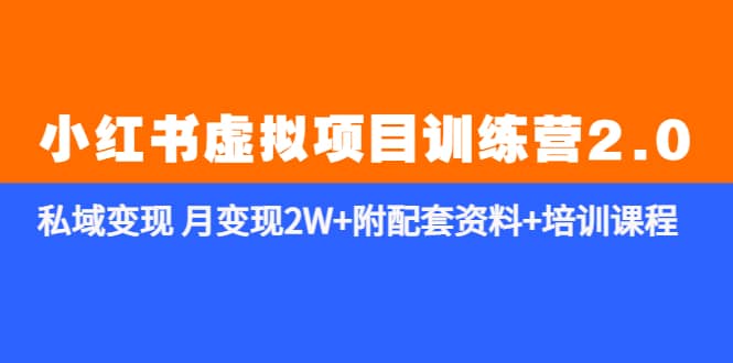 《小红书虚拟项目训练营2.0-更新》私域变现 月变现2W+附配套资料+培训课程-网创社区