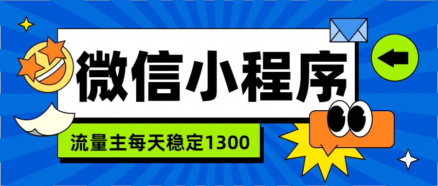 微信小程序流量主，每天都是1300-网创社区
