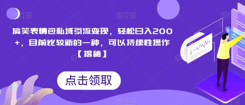 搞笑表情包私域引流变现，轻松日入200+，目前比较新的一种，可以持续性操作【揭秘】-网创社区
